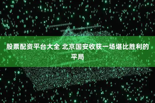 股票配资平台大全 北京国安收获一场堪比胜利的平局
